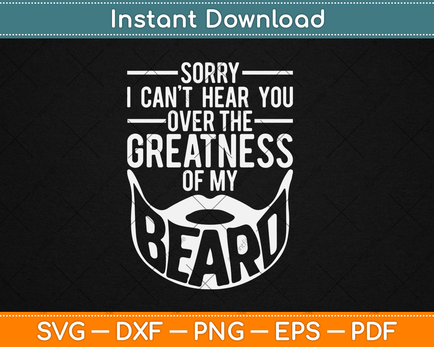 Sorry I Can't Hear You Over The Greatness Of My Beard Svg Digital Cutting File