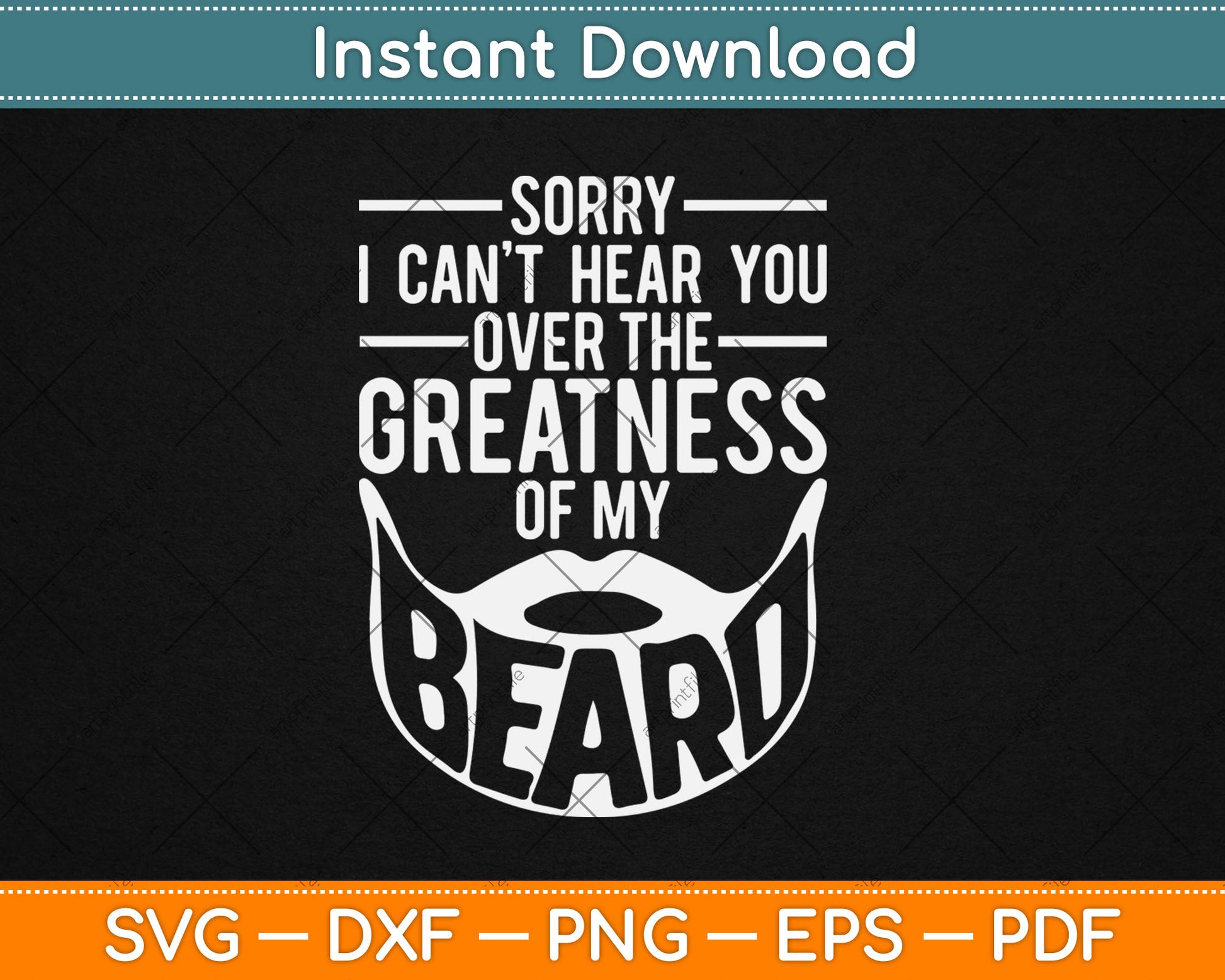 Sorry I Can't Hear You Over The Greatness Of My Beard Svg Digital Cutting File