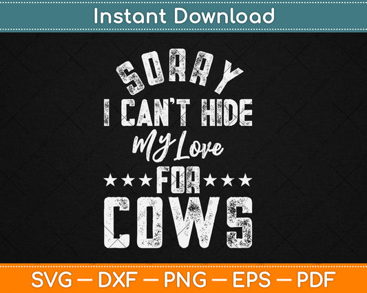 Sorry I Can't Hide My Love For Cows Svg Digital Cutting File