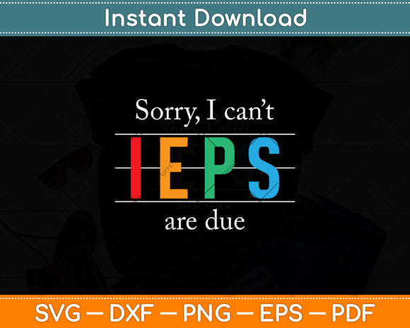 Sorry I Can't IEPS Are Due Special Education Teacher Svg Digital Cutting File