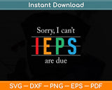 Sorry I Can't IEPS Are Due Special Education Teacher Svg Digital Cutting File