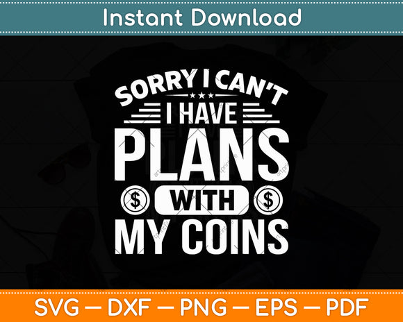 Sorry I Can't I Have Plans With My Coins Svg Digital Cutting File