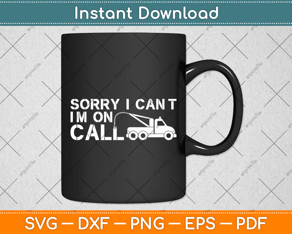 Sorry I Can't I'm On Call Tow Truck Driver Funny Svg Digital Cutting File