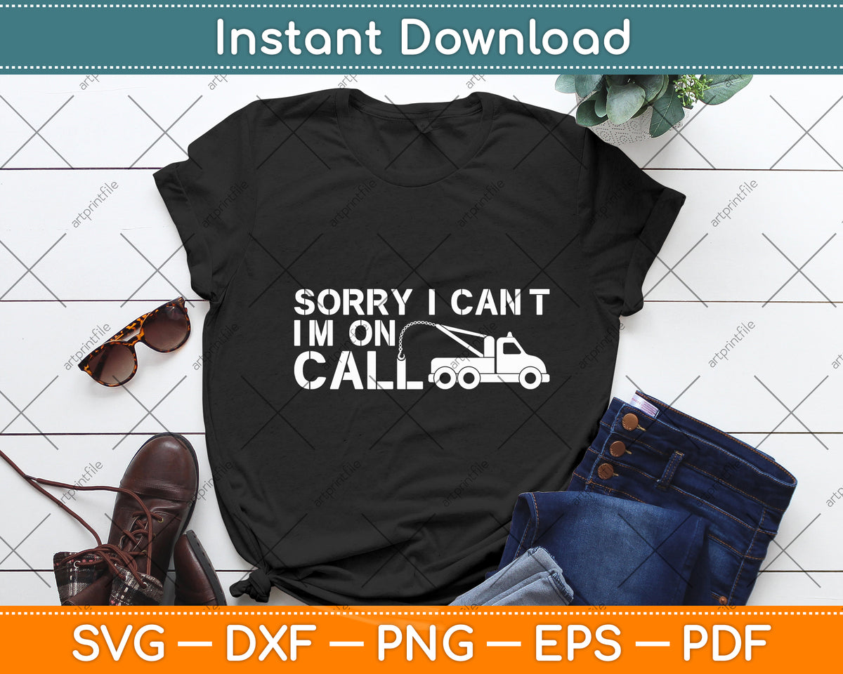 Sorry I Can't I'm On Call Tow Truck Driver Funny Svg Digital Cutting File