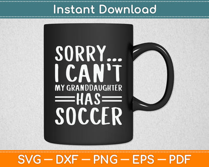 Sorry I Can’t My Granddaughter Has Soccer SVG PNG Digital Cutting File