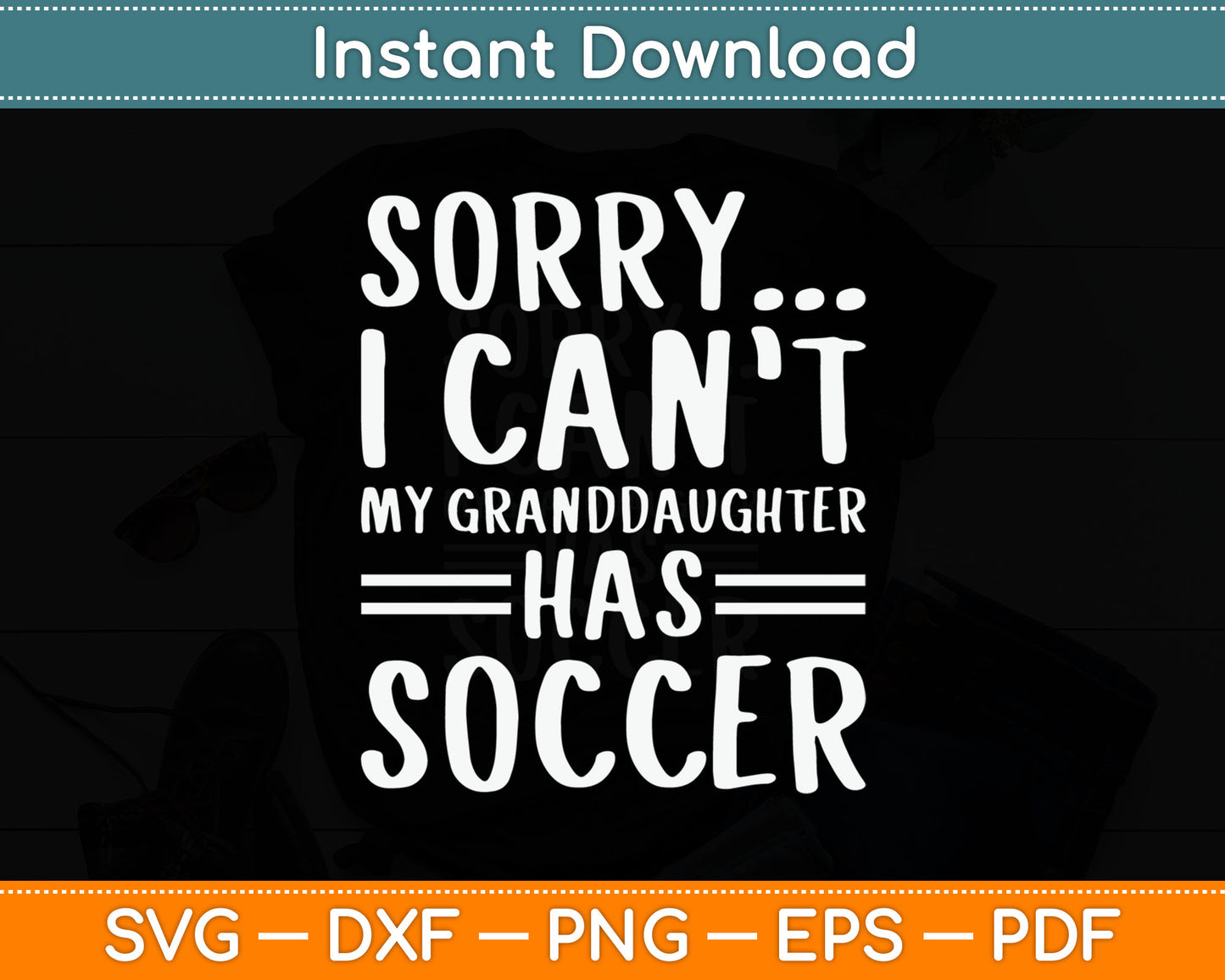 Sorry I Can’t My Granddaughter Has Soccer SVG PNG Digital Cutting File