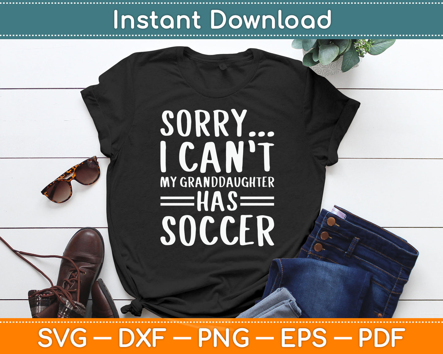 Sorry I Can’t My Granddaughter Has Soccer SVG PNG Digital Cutting File