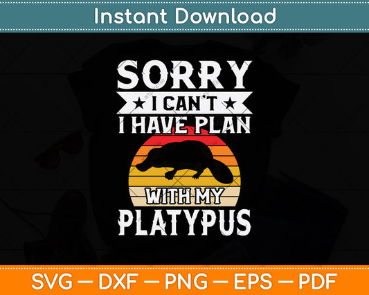 Sorry I Can't I Have Plan With My Platypus Svg Png Dxf Digital Cutting File
