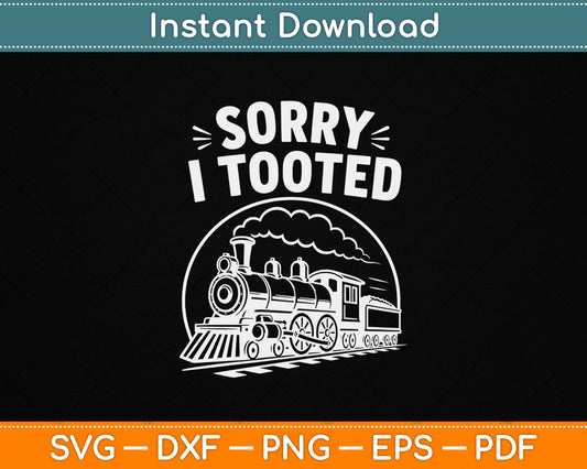 Sorry I Tooted SVG design for funny train lovers and locomotive enthusiasts