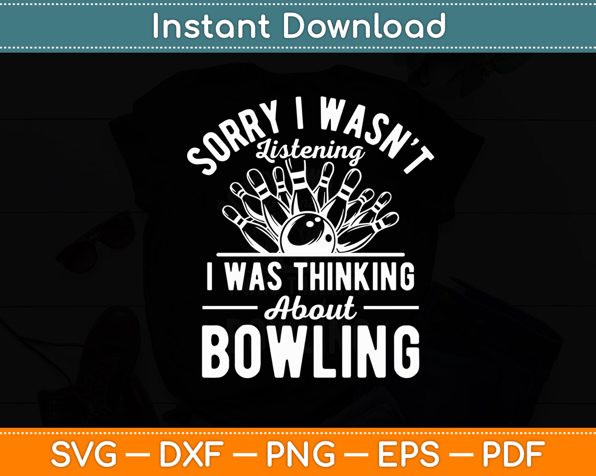 Sorry I Wasn't Listening I Was Thinking About Bowling Svg Digital Cutting File