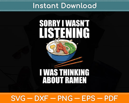 Sorry I Wasn't Listening I Was Thinking About Ramen Noodles Svg Digital Cutting File