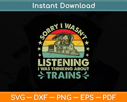 Sorry I Wasn't Listening I Was Thinking About Trains Svg Digital Cutting File