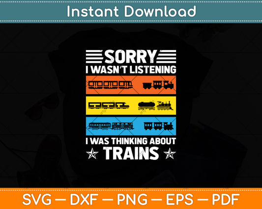 Sorry I Wasn't Listening I Was Thinking About Trains Svg Digital Cutting File