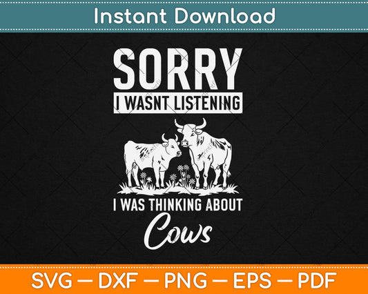 Sorry I Wasn't Listening I Was Thinking About Cows Lover Svg Digital Cutting File