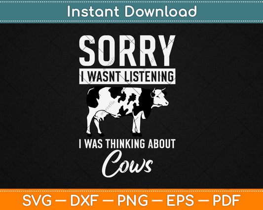 Sorry I Wasn't Listening I Was Thinking About Cows Lover Svg Design Digital Cutting File
