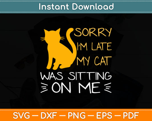 Sorry I’m Late My Cat Was Sitting On Me Svg Digital Cutting File
