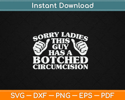 Sorry Ladies This Guy Has A Botched Circumcision Svg Digital Cutting File
