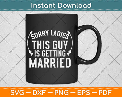 Sorry Ladies This Guy Is Getting Married Bachelor Party Wedding Svg Digital Cutting File