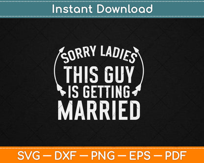 Sorry Ladies This Guy Is Getting Married Bachelor Party Wedding Svg Digital Cutting File