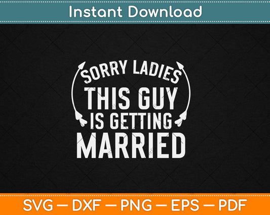 Sorry Ladies This Guy Is Getting Married Bachelor Party Wedding Svg Digital Cutting File