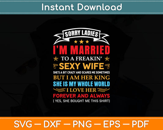 Sorry Ladies I'm Married To A Freaking Sexy Awesome Wife Svg Digital Cutting File