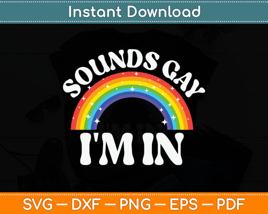 Sounds Gay I'm In Gay Pride LGBT Rainbow SVG PNG Digital Cutting File