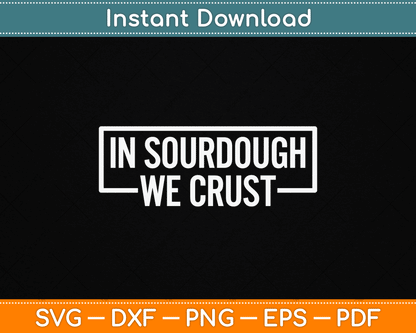 Sourdough in Crust We Trust Bread Baking Baker SVG Digital Cutting File