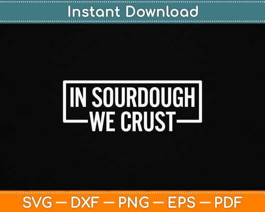Sourdough In Crust We Trust SVG design for bread baking enthusiasts