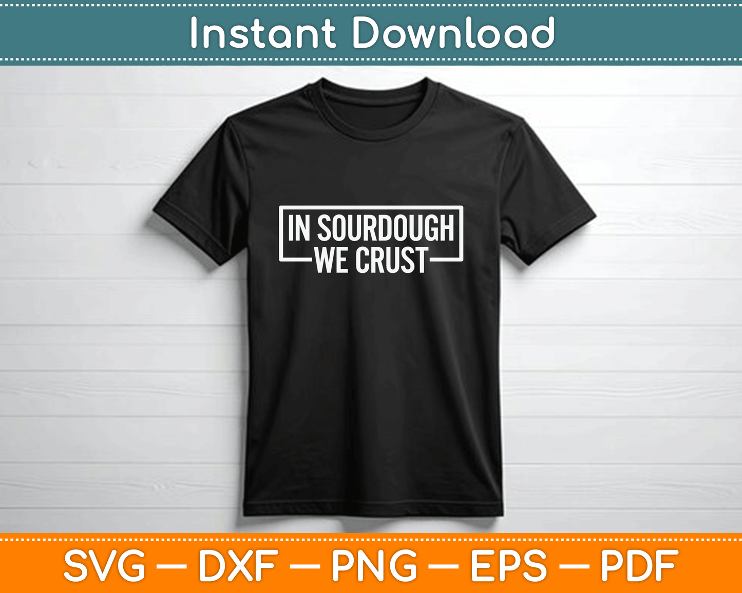 Sourdough in Crust We Trust Bread Baking Baker SVG Digital Cutting File