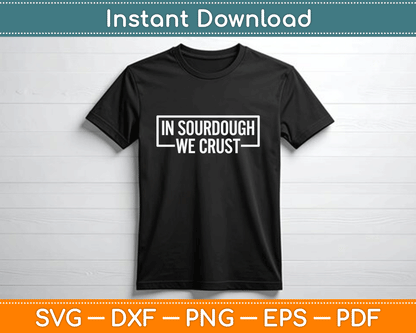 Sourdough in Crust We Trust Bread Baking Baker SVG Digital Cutting File