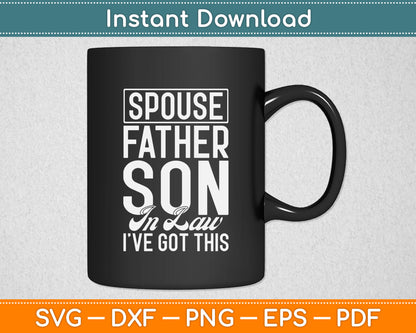 Spouse Father Son In Law I’ve Got This Svg Digital Cutting File