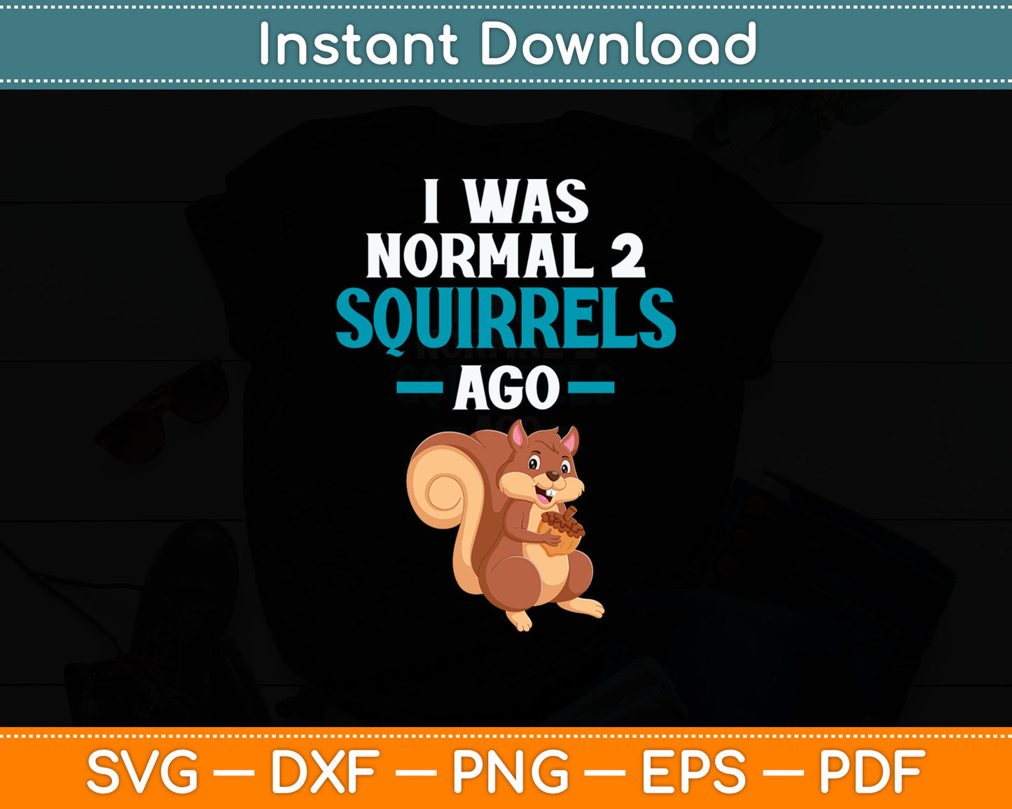Squirrel - I Was Normal Two Squirrels Ago Svg Digital Cutting File
