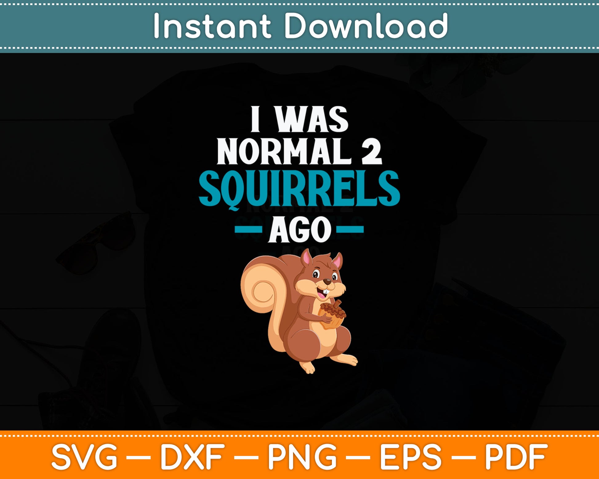 Squirrel - I Was Normal Two Squirrels Ago Svg Digital Cutting File
