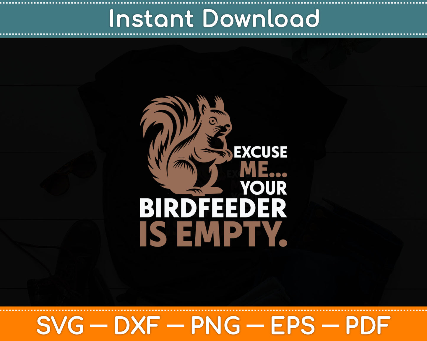 Squirrel Excuse Me Your Birdfeeder Is Empty Svg Digital Cutting File