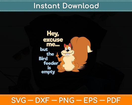 Squirrel Hey, Excuse Me But Your Birdfeeder Is Empty Funny Svg Digital Cutting File