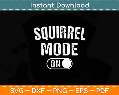 Squirrel Mode On Costume Funny Nut Gatherer Gift Animal Svg Digital Cutting File