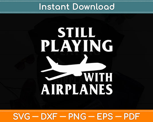 Still Playing With Airplanes Aviation Lover Airline Pilot Svg Png Dxf Digital Cutting File
