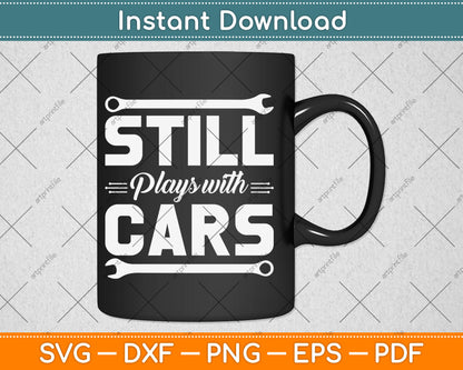 Still Plays with Cars - Car Guy Mechanic Auto Racing Svg Digital Cutting File