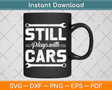 Still Plays with Cars - Car Guy Mechanic Auto Racing Svg Digital Cutting File