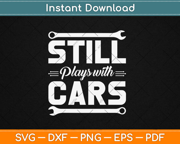 Still Plays with Cars - Car Guy Mechanic Auto Racing Svg Digital Cutting File