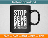 Stop Being Mean On The Screen Svg Digital Cutting File