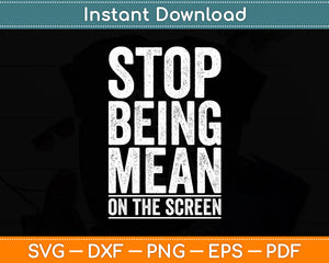 Stop Being Mean On The Screen Svg Digital Cutting File