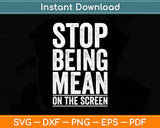 Stop Being Mean On The Screen Svg Digital Cutting File