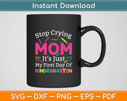 Stop Crying Mom It's Just My First Day Of Kindergarten Svg Png Digital Cutting File