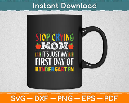 Stop Crying Mom It's Just My First Day Of Kindergarten Svg Design Digital Cutting File