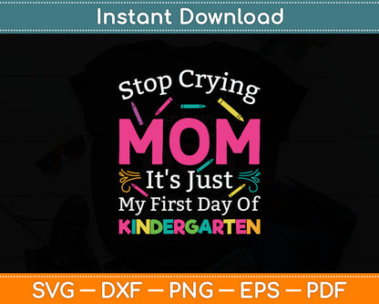 Stop Crying Mom It's Just My First Day Of Kindergarten Svg Png Digital Cutting File