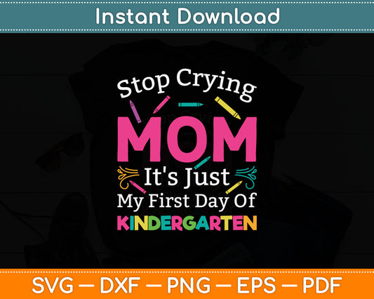 Stop Crying Mom It's Just My First Day Of Kindergarten Svg Png Digital Cutting File