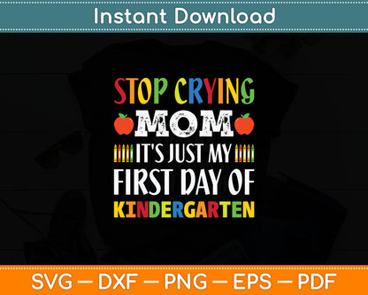 Stop Crying Mom It's Just My First Day Of Kindergarten Svg Design Digital Cutting File