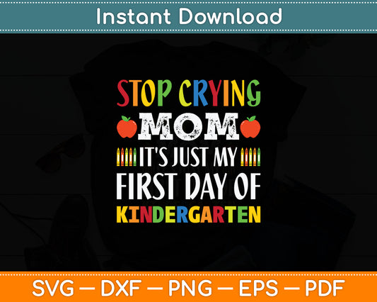 Stop Crying Mom It's Just My First Day Of Kindergarten Svg Design Digital Cutting File
