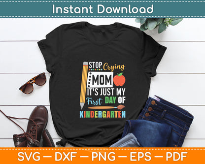 Stop Crying Mom It's Just My First Day Of Kindergarten Svg Digital Cutting File